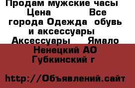 Продам мужские часы  › Цена ­ 2 000 - Все города Одежда, обувь и аксессуары » Аксессуары   . Ямало-Ненецкий АО,Губкинский г.
